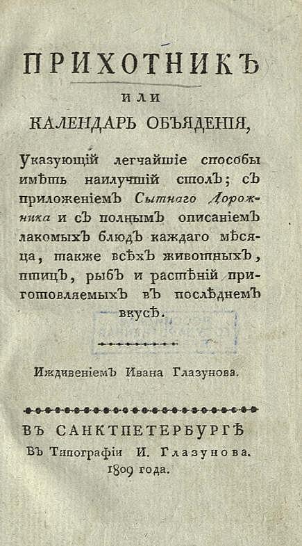 Прихотник, или Календарь объядения, указующий легчайшие способы иметь наилучший стол; с приложением Сытнаго дорожника и с полным описанием лакомых блюд каждаго месяца, также всех животных, птиц, рыб и растений, приготовляемых в последнем вкусе