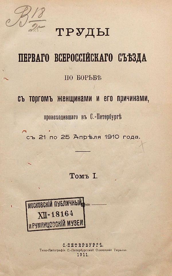 Труды Первого Всероссийского съезда по борьбе с торгом женщинами и его причинами, происходившего в С.-Петербурге с 21 по 25 апреля 1910 года. Том 1