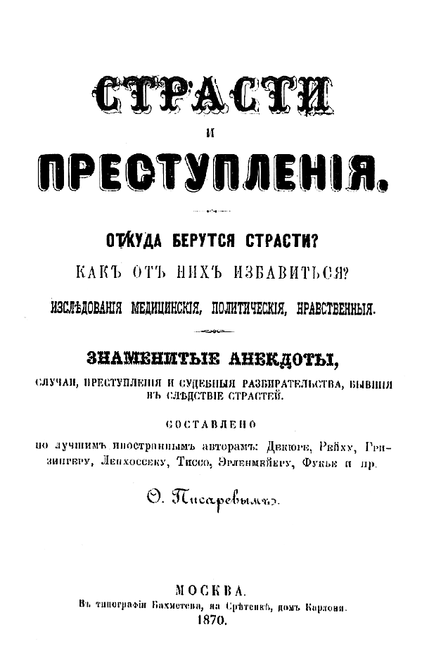 Страсти и преступления. Откуда берутся страсти? Как от них избавиться? Исследования медицинские, политические, нравственные. Знаменитые анекдоты, случаи, преступления и судебные разбирательства, бывшие вследствие страстей