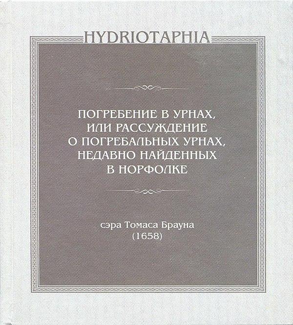 Hydriotaphia. Погребение в урнах, или Рассуждение о погребальных урнах, недавно найденных в Норфолк