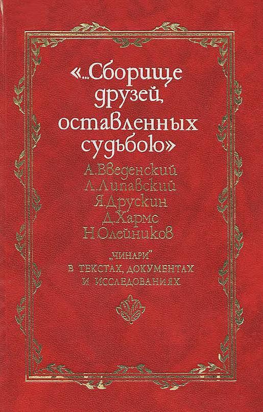 «Сборище друзей, оставленных судьбою». «Чинари» в текстах, документах и исследованиях. Том 1. А. Введенский, Л. Липавский, Я. Друскин